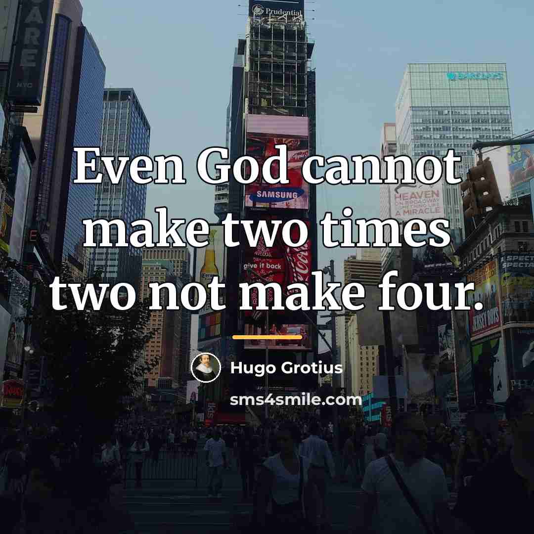 “Even God cannot make two times two not make four.…” quote by Hugo Grotius