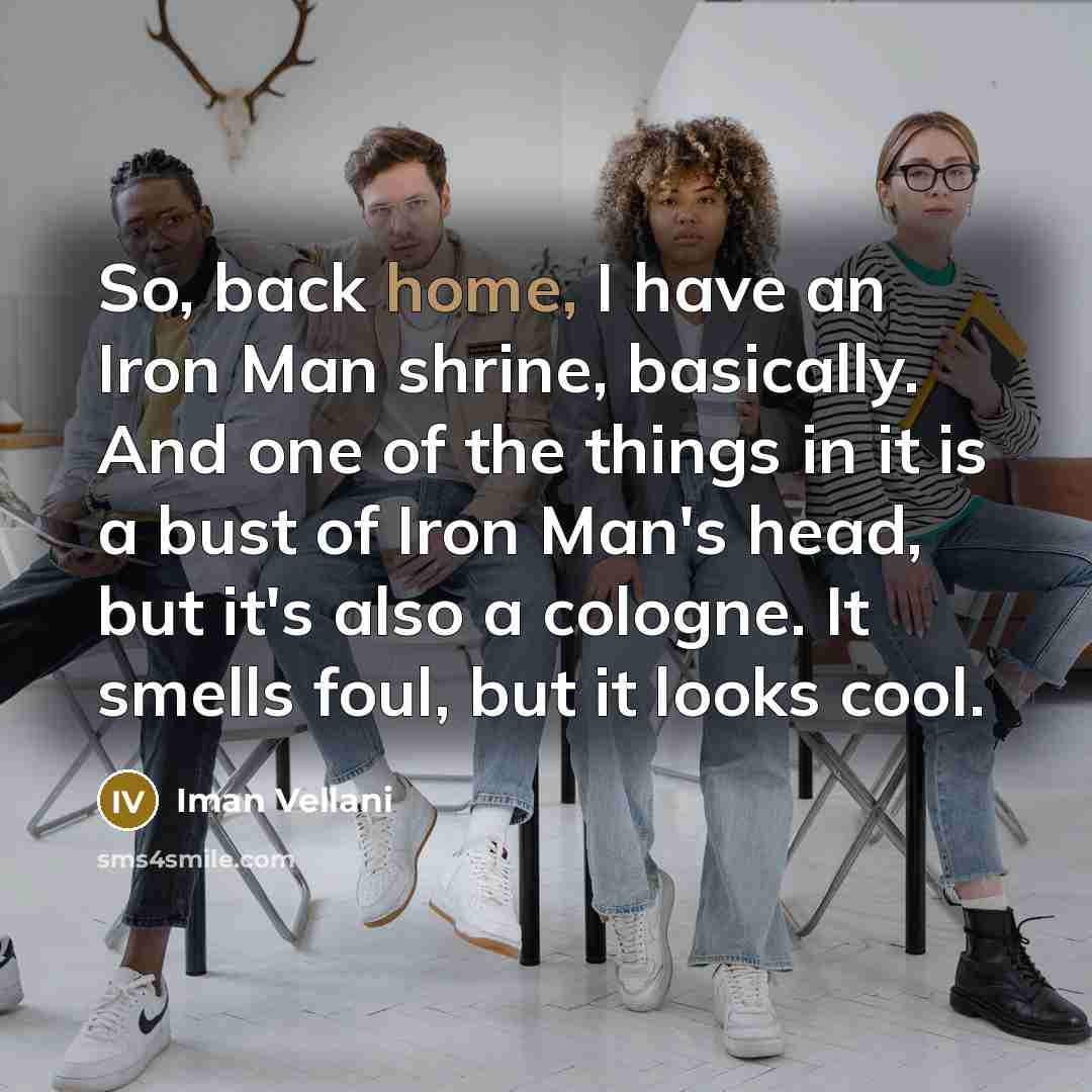 “So, back home, I have an Iron Man shrine, basically.…” quote by Iman Vellani