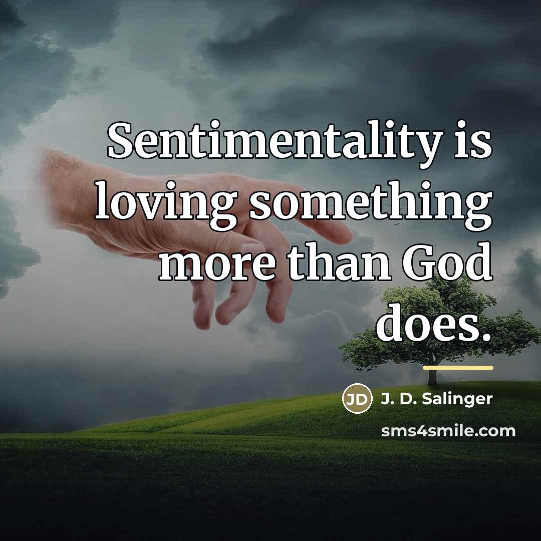 “Sentimentality is loving something more than God does.…” quote by J. D. Salinger