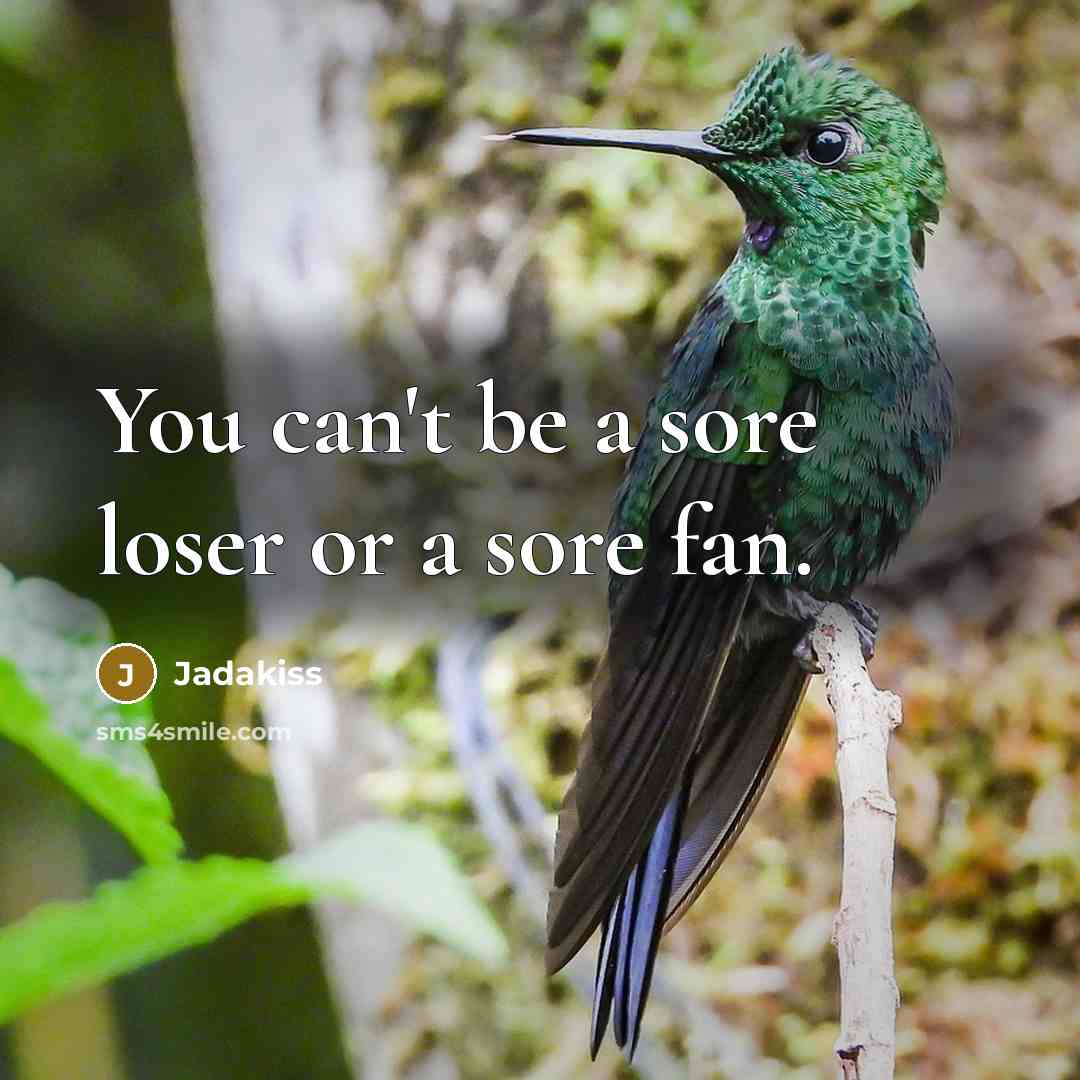 “You can't be a sore loser or a sore fan.…” quote by Jadakiss