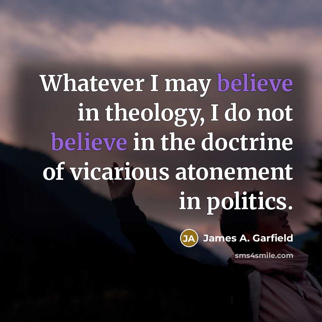 “Whatever I may believe in theology, I do not believe…” quote by James A. Garfield