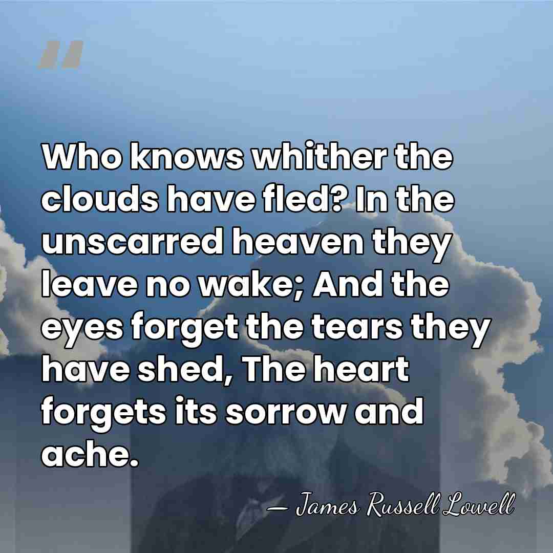 Who knows whither the clouds have fled? In the unscarred heaven they&hellip; - James Russell Lowell