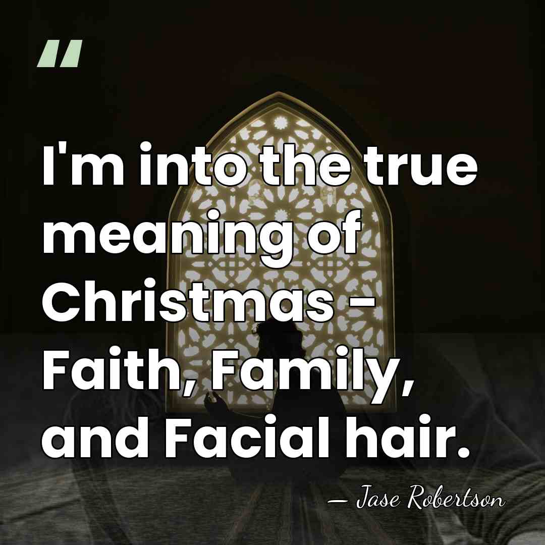 I'm into the true meaning of Christmas - Faith, Family, and Facial&hellip; - Jase Robertson