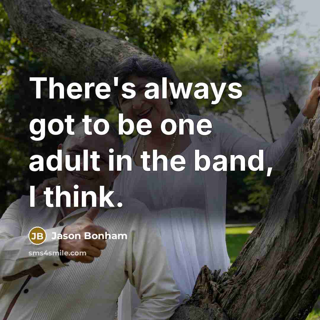 “There's always got to be one adult in the band,…” quote by Jason Bonham