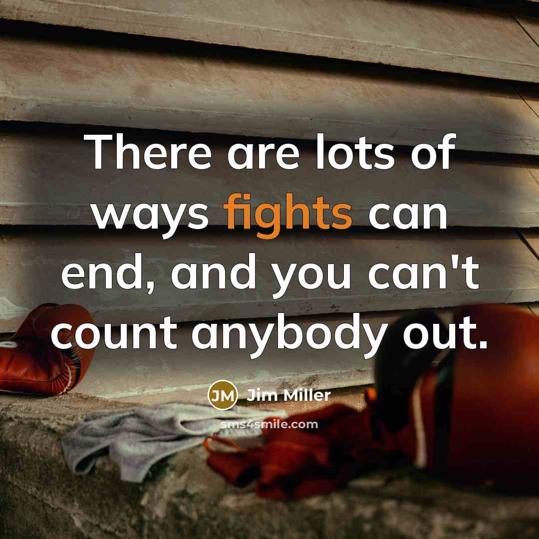 “There are lots of ways fights can end, and you…” quote by Jim Miller