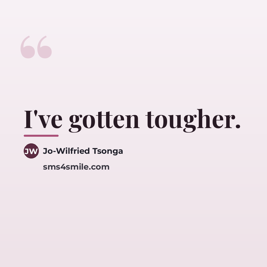 “I've gotten tougher.…” quote by Jo-Wilfried Tsonga