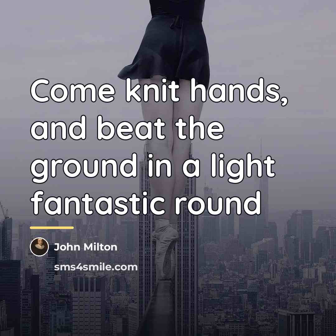 “Come knit hands, and beat the ground in a light…” quote by John Milton