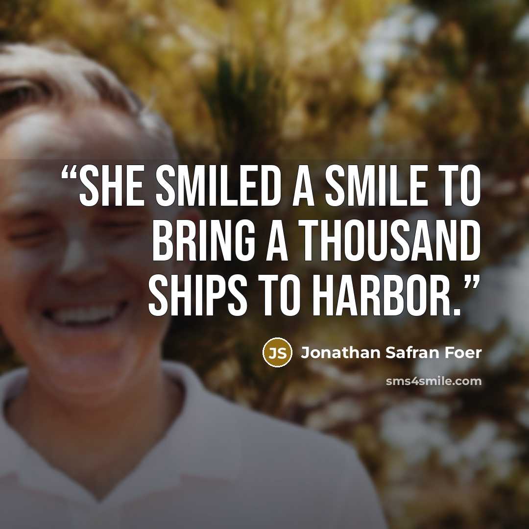 “She smiled a smile to bring a thousand ships to harbor.” quote by Jonathan Safran Foer