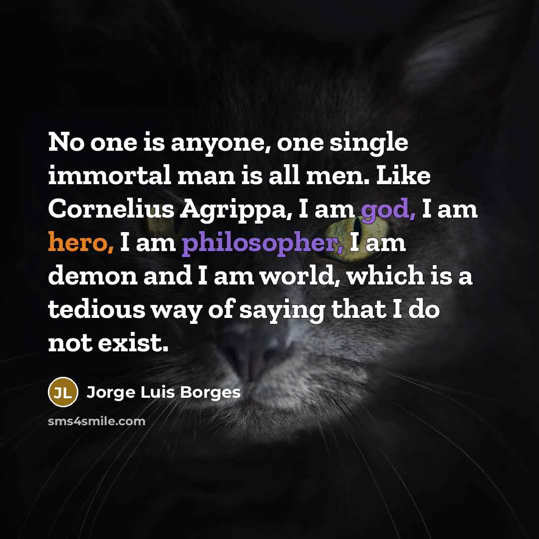 “No one is anyone, one single immortal man is all…” quote by Jorge Luis Borges