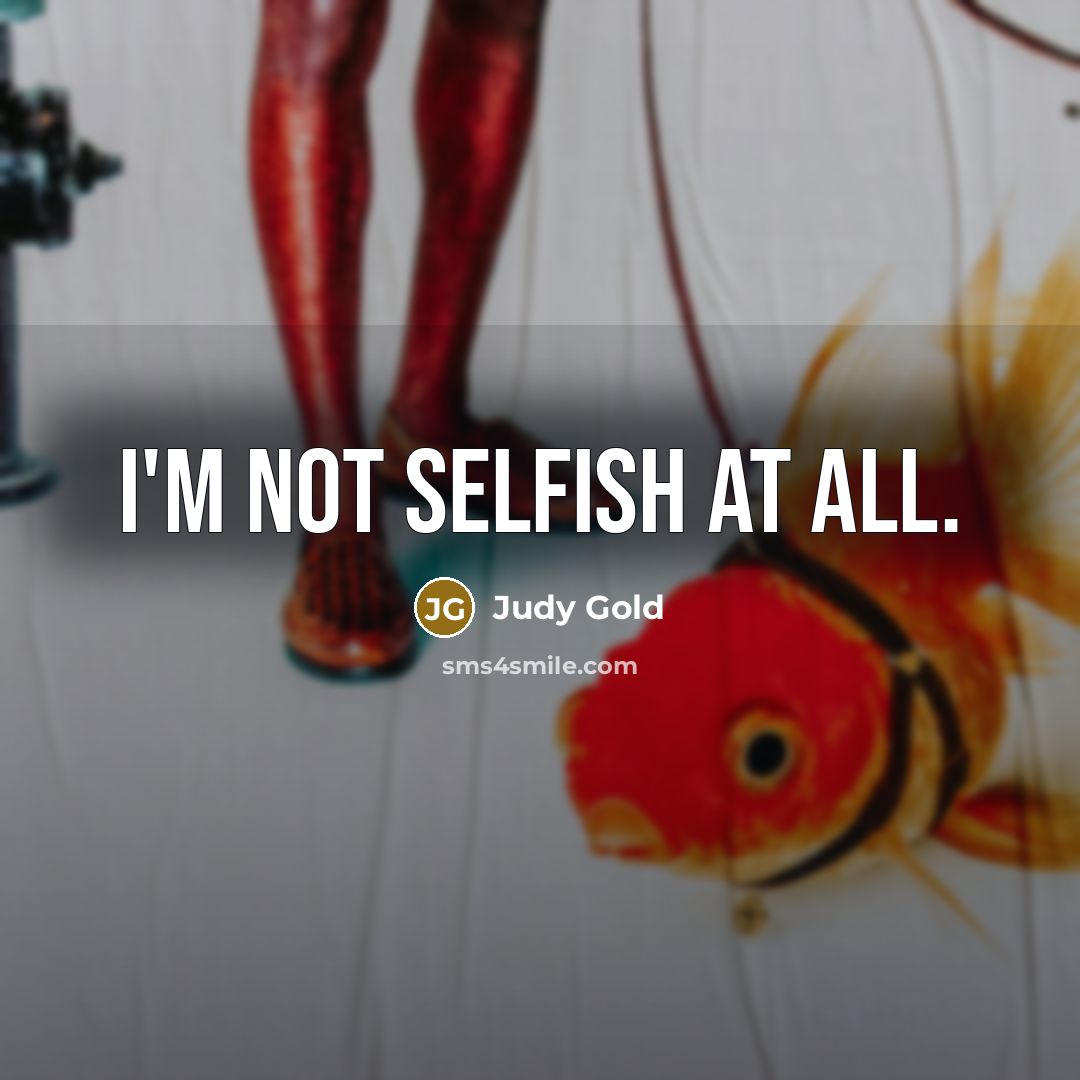 “I'm not selfish at all.…” quote by Judy Gold