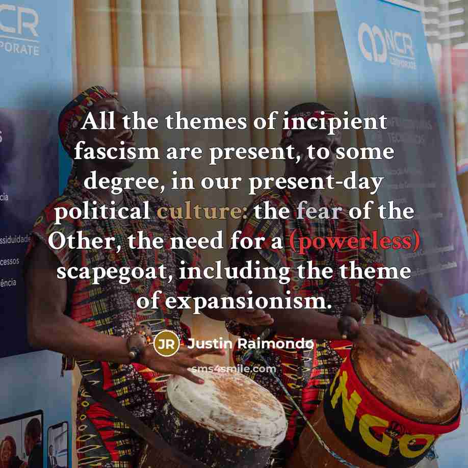 “All the themes of incipient fascism are present, to some…” quote by Justin Raimondo
