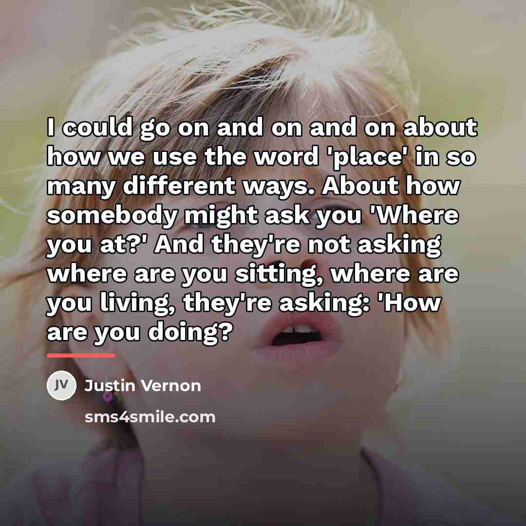 “I could go on and on and on about how…” quote by Justin Vernon