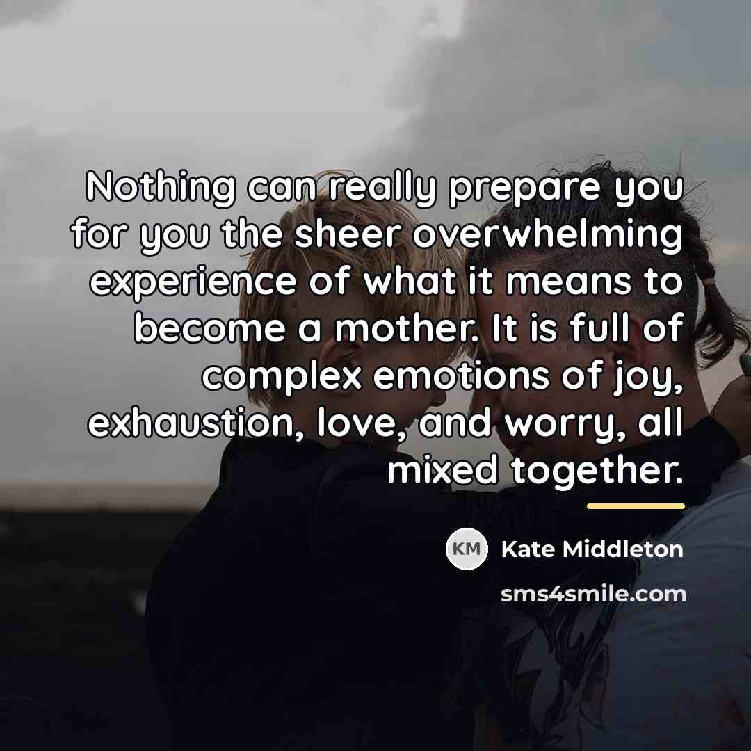 “Nothing can really prepare you for you the sheer overwhelming…” quote by Kate Middleton