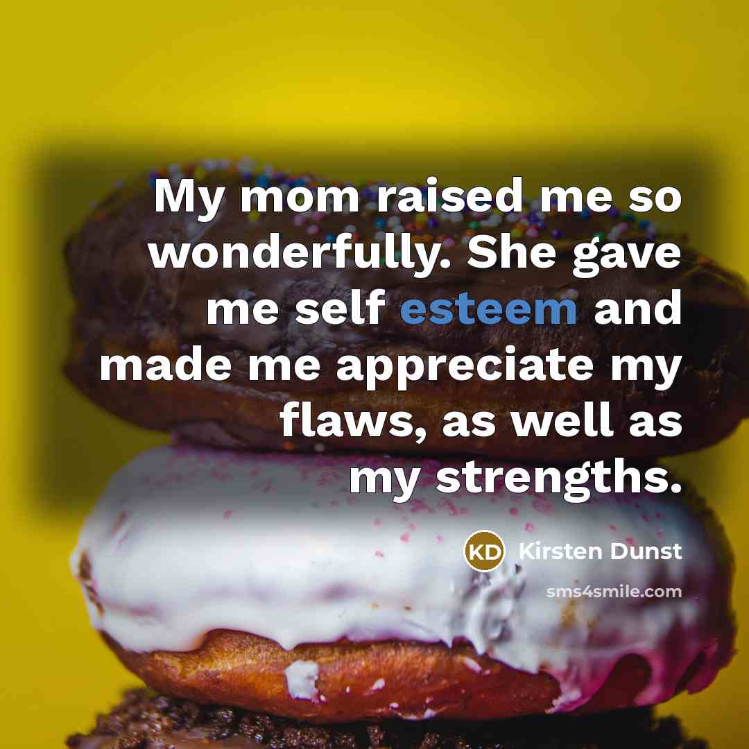 “My mom raised me so wonderfully. She gave me self…” quote by Kirsten Dunst
