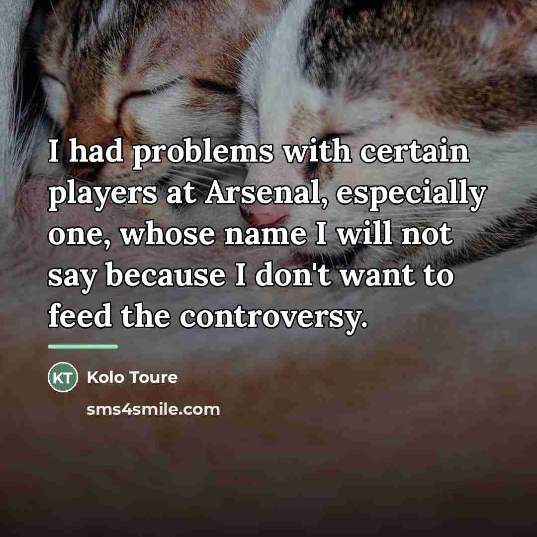 “I had problems with certain players at Arsenal, especially one,…” quote by Kolo Toure