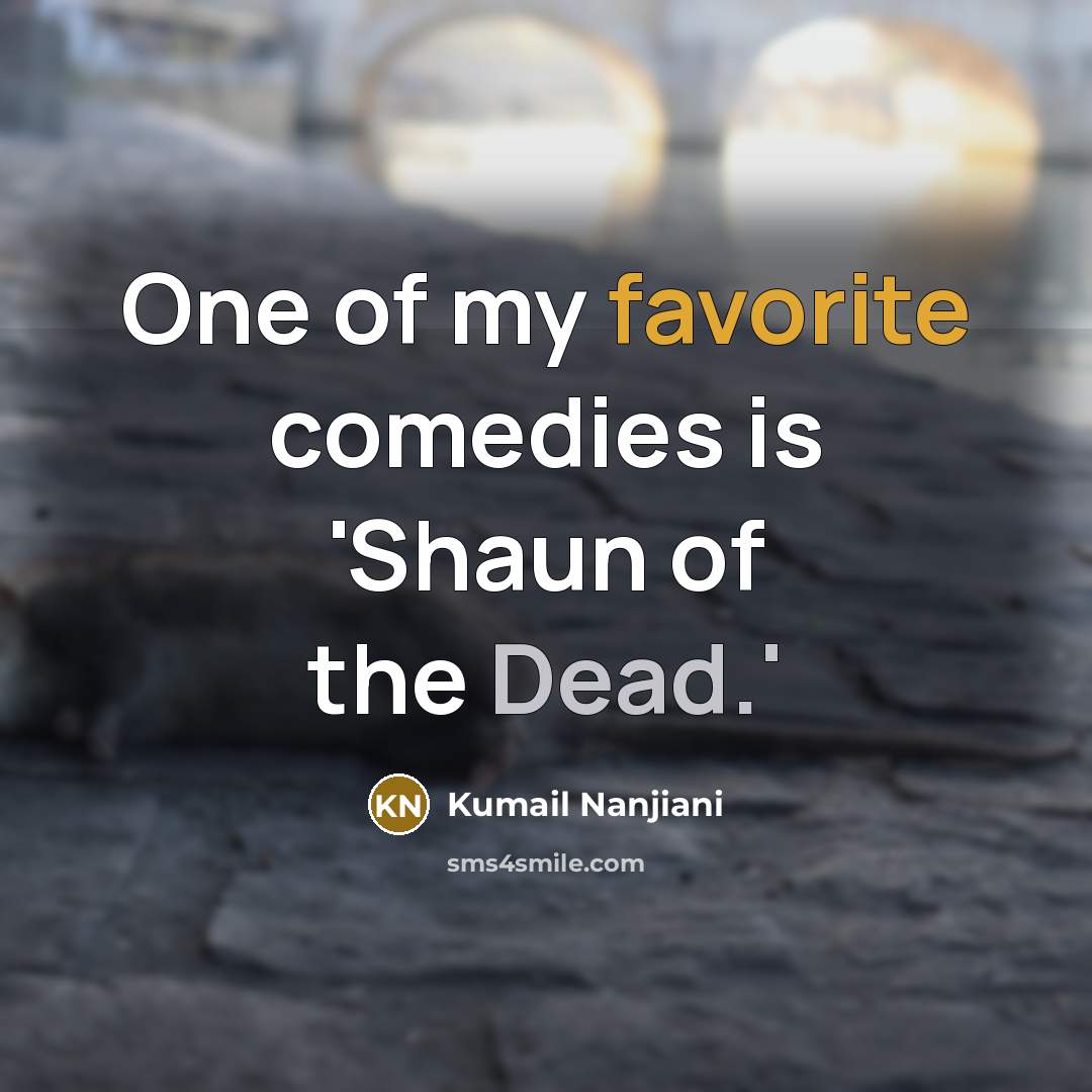 “One of my favorite comedies is 'Shaun of the Dead.'…” quote by Kumail Nanjiani
