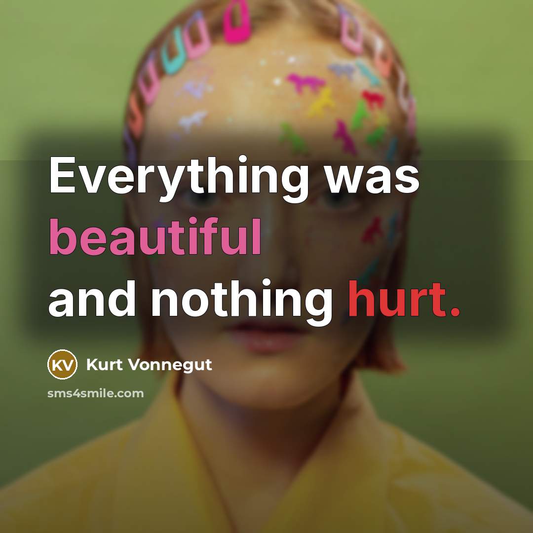 “Everything was beautiful and nothing hurt.” quote by Kurt Vonnegut