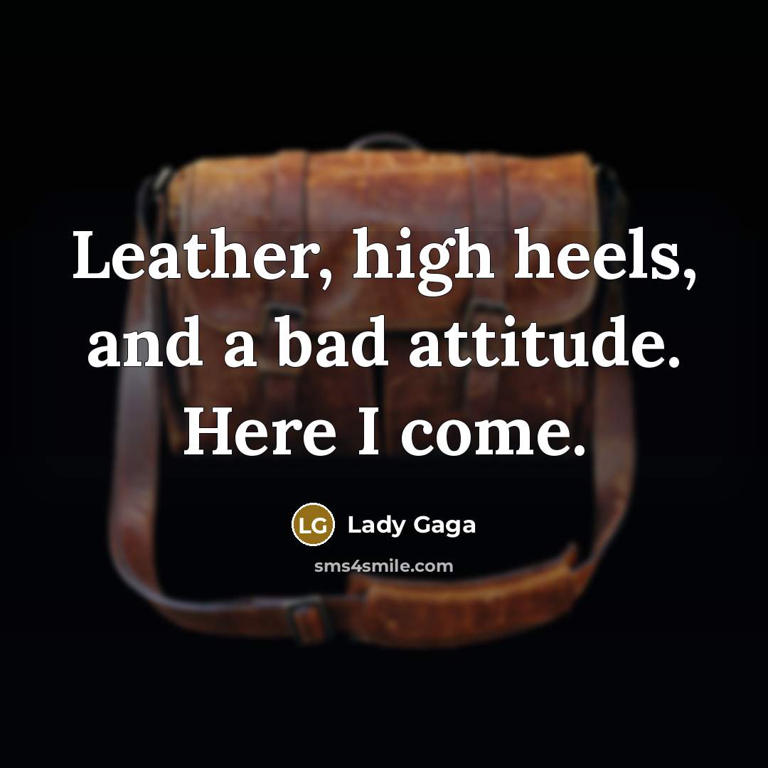“Leather, high heels, and a bad attitude. Here I come.…” quote by Lady Gaga