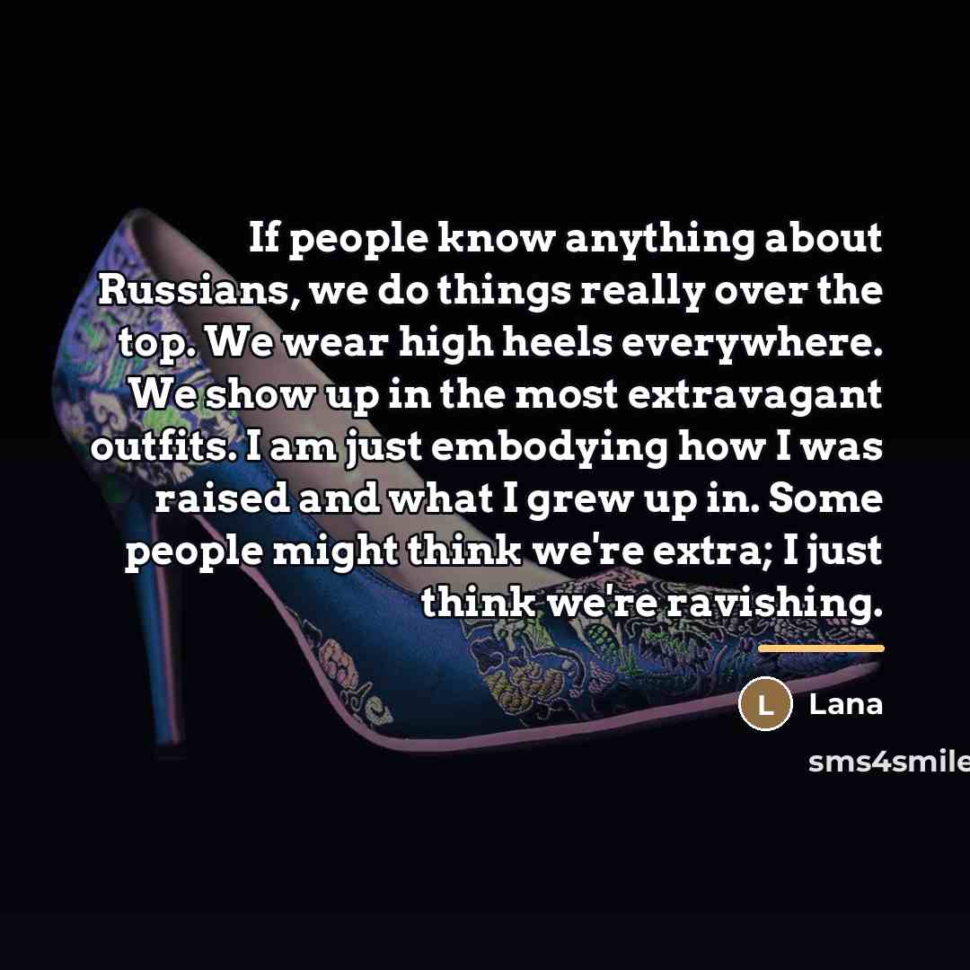 “If people know anything about Russians, we do things really…” quote by Lana