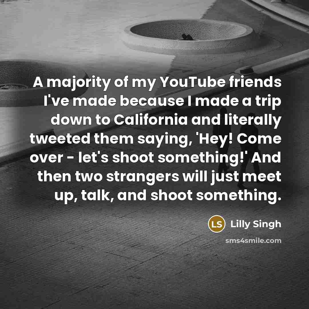 “A majority of my YouTube friends I've made because I…” quote by Lilly Singh