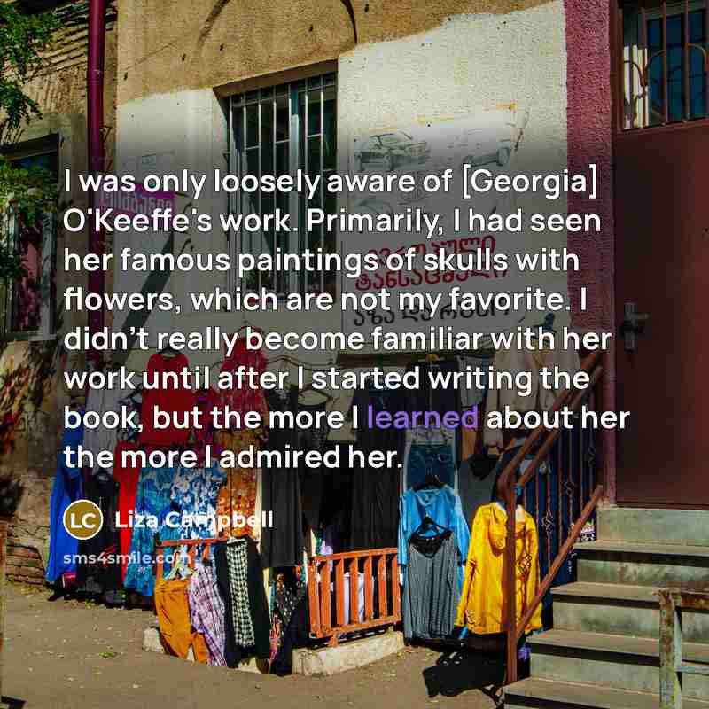 “I was only loosely aware of [Georgia] O'Keeffe's work. Primarily,…” quote by Liza Campbell