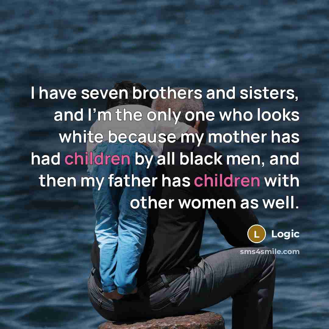 “I have seven brothers and sisters, and I'm the only one who looks white because my mother has had children by all black men, and then my father has children with other women as well.” quote by Logic