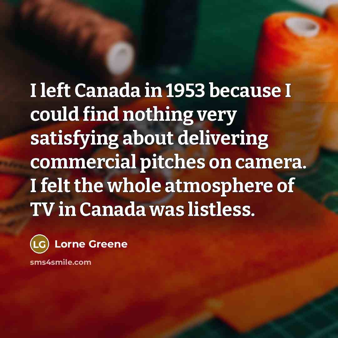 “I left Canada in 1953 because I could find nothing…” quote by Lorne Greene