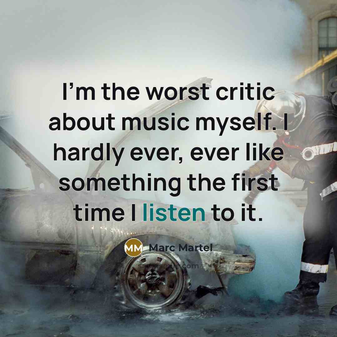 “I'm the worst critic about music myself. I hardly ever,…” quote by Marc Martel