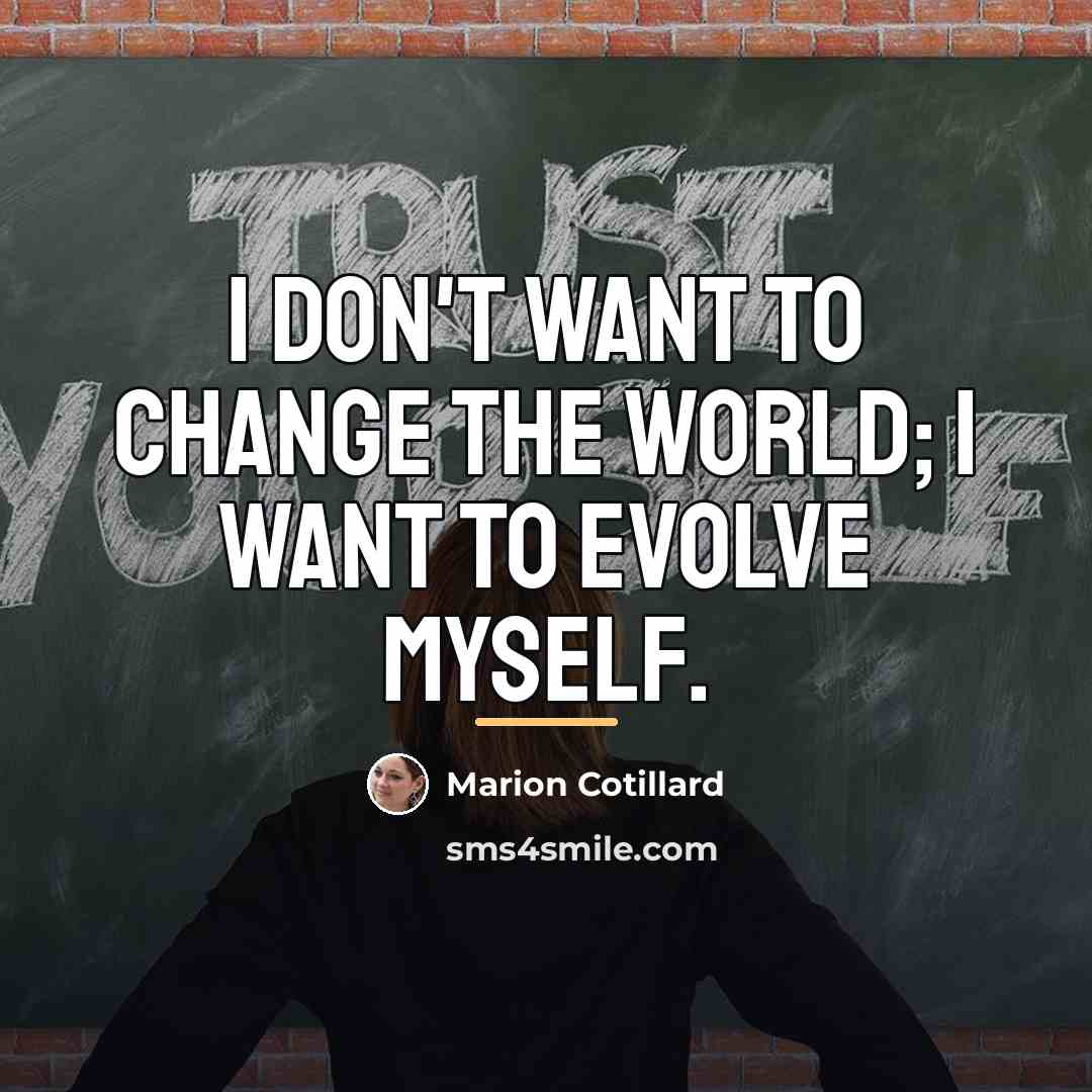 “I don't want to change the world; I want to…” quote by Marion Cotillard