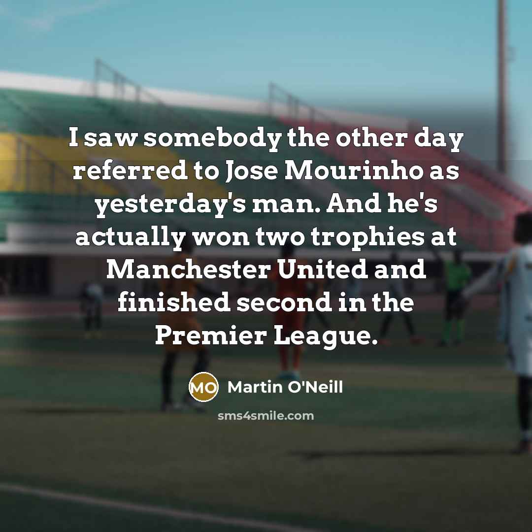 “I saw somebody the other day referred to Jose Mourinho…” quote by Martin O'Neill