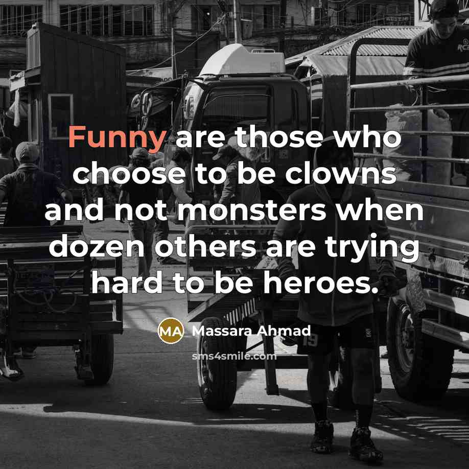“Funny are those who choose to be clowns and not…” quote by Massara Ahmad