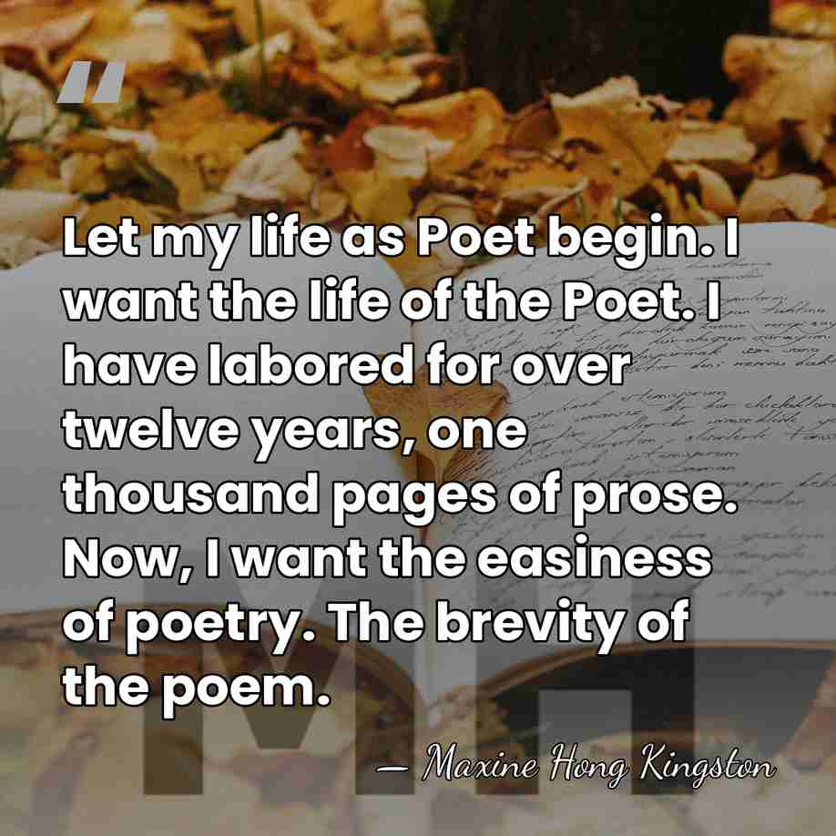 Let my life as Poet begin. I want the life of the&hellip; - Maxine Hong Kingston