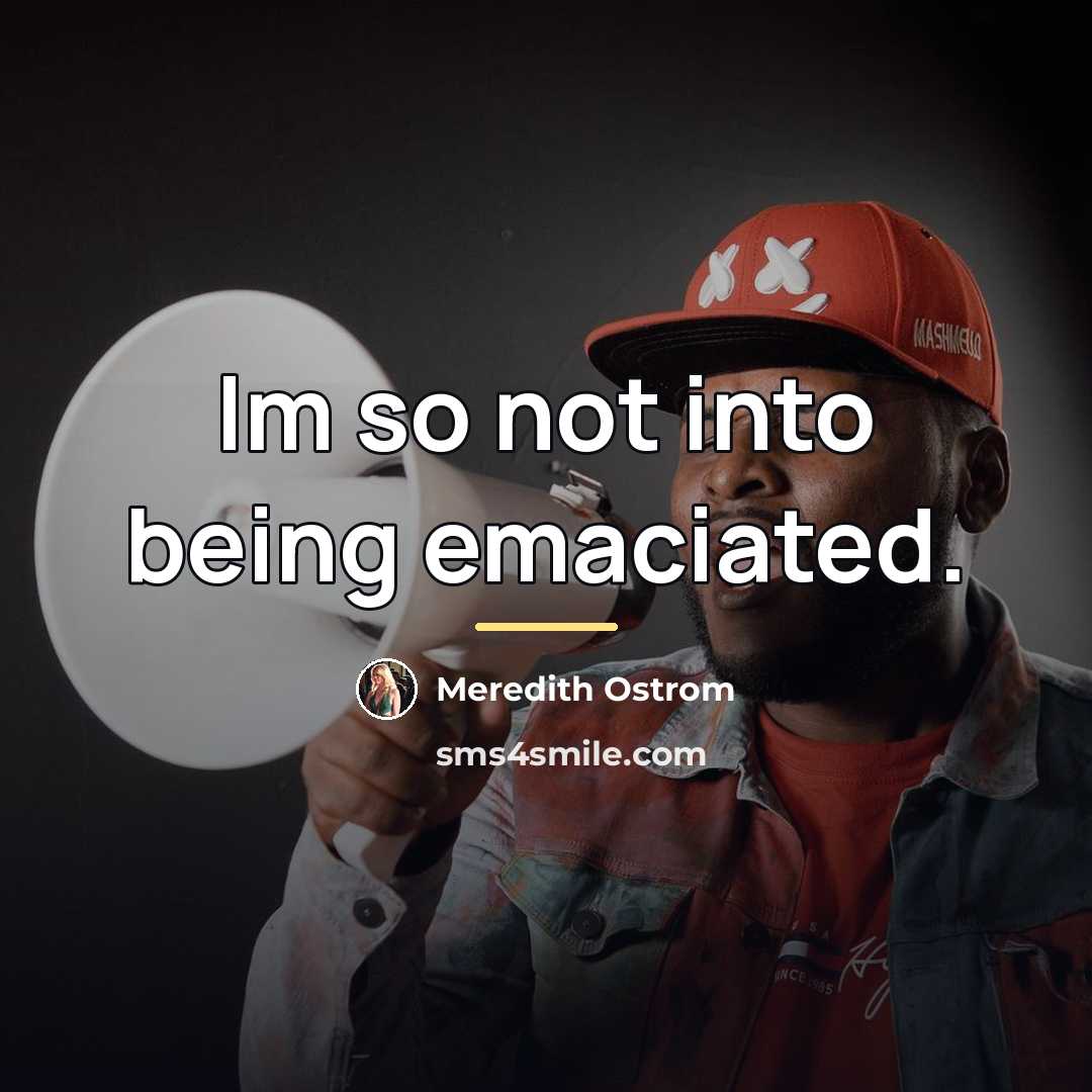 “Im so not into being emaciated.…” quote by Meredith Ostrom