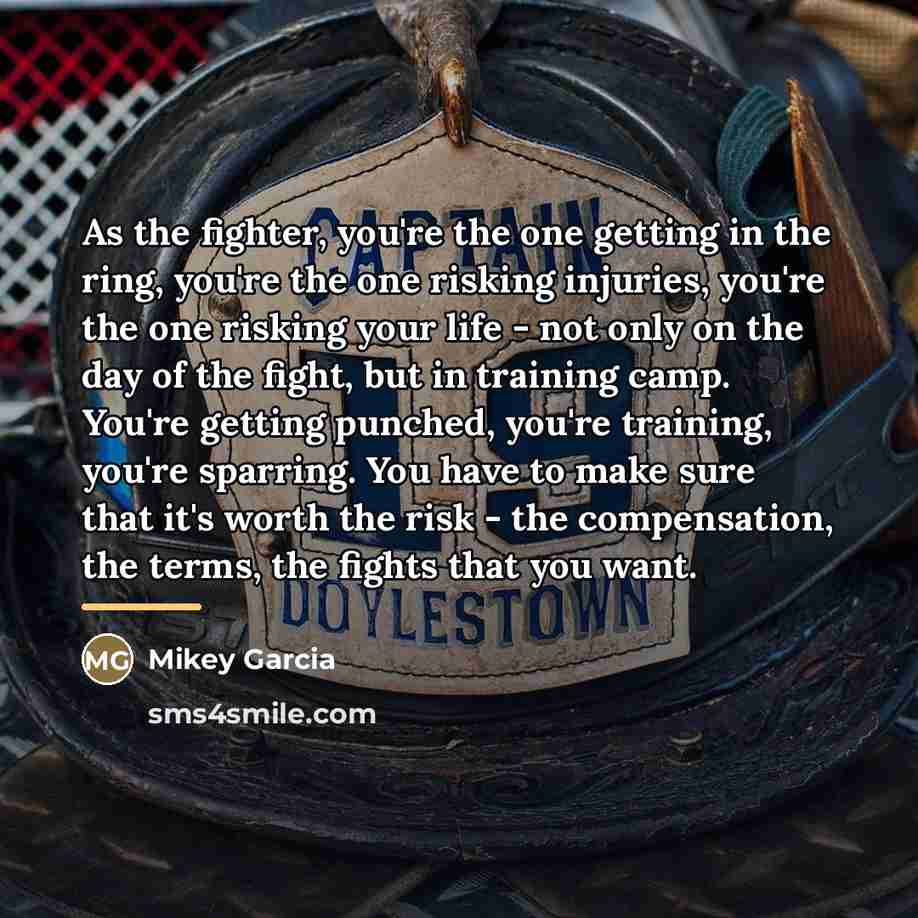 “As the fighter, you're the one getting in the ring,…” quote by Mikey Garcia