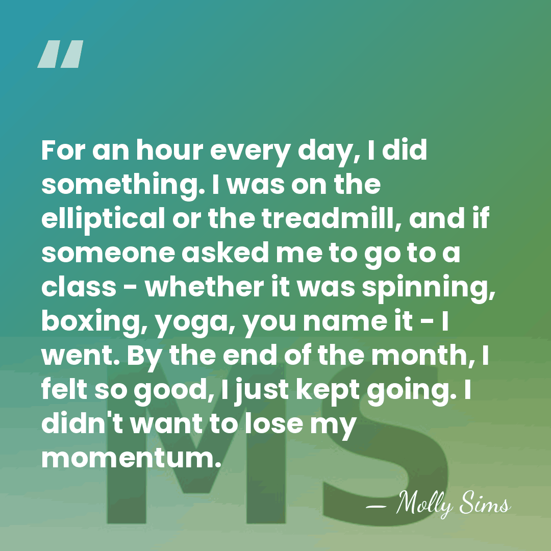 For an hour every day, I did something. I was on the&hellip; - Molly Sims