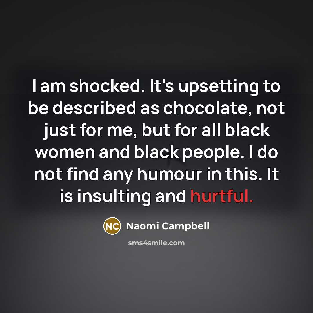 “I am shocked. It's upsetting to be described as chocolate,…” quote by Naomi Campbell