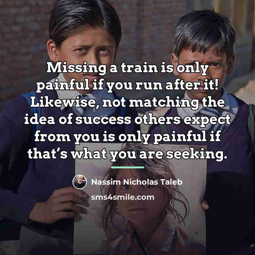 “Missing a train is only painful if you run after…” quote by Nassim Nicholas Taleb
