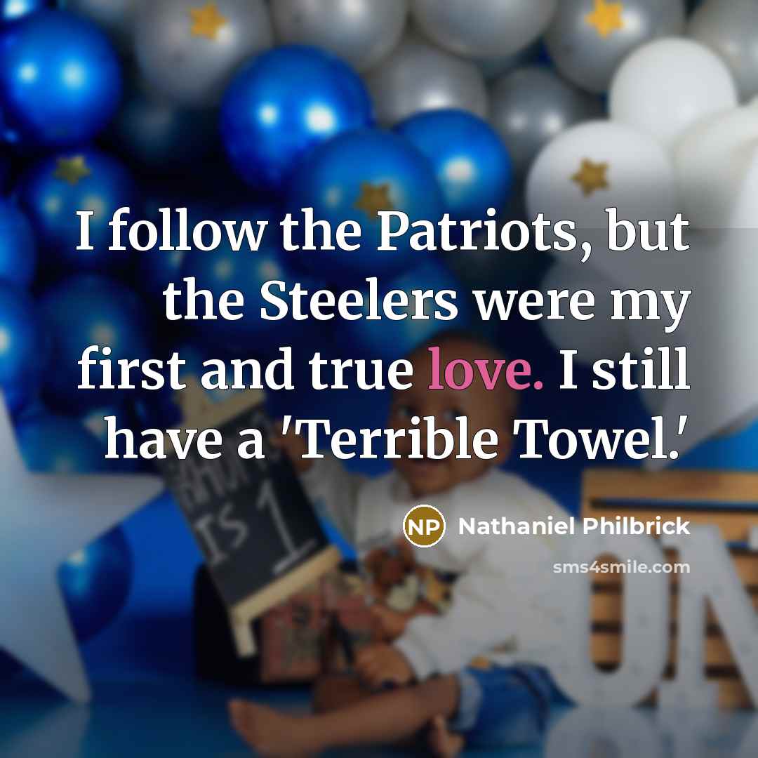 “I follow the Patriots, but the Steelers were my first…” quote by Nathaniel Philbrick