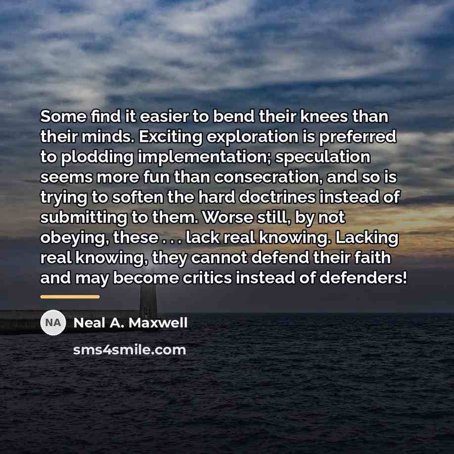 “Some find it easier to bend their knees than their…” quote by Neal A. Maxwell