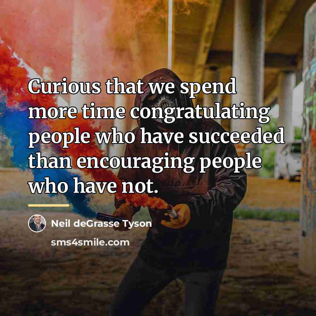 “Curious that we spend more time congratulating people who have…” quote by Neil deGrasse Tyson