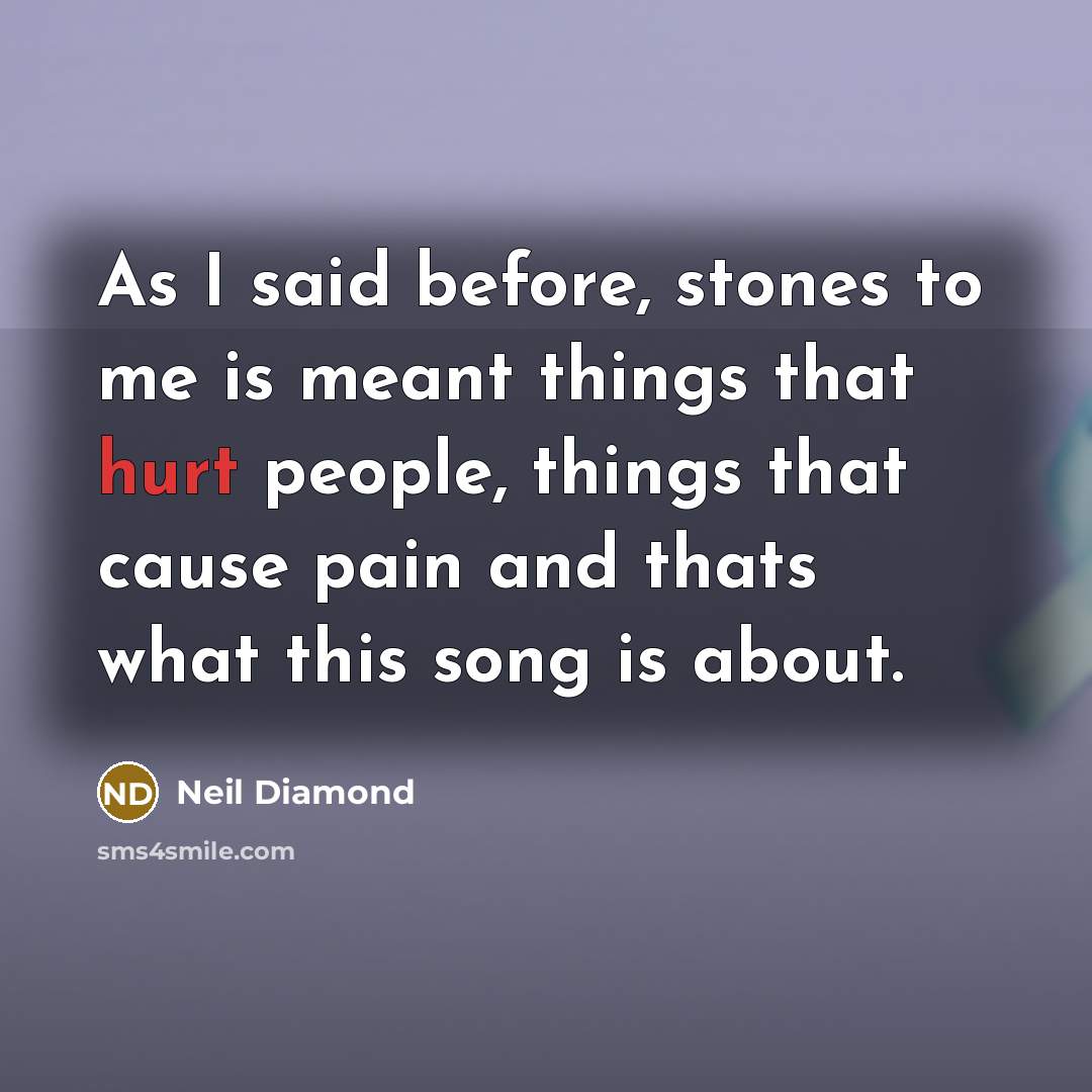 “As I said before, stones to me is meant things…” quote by Neil Diamond