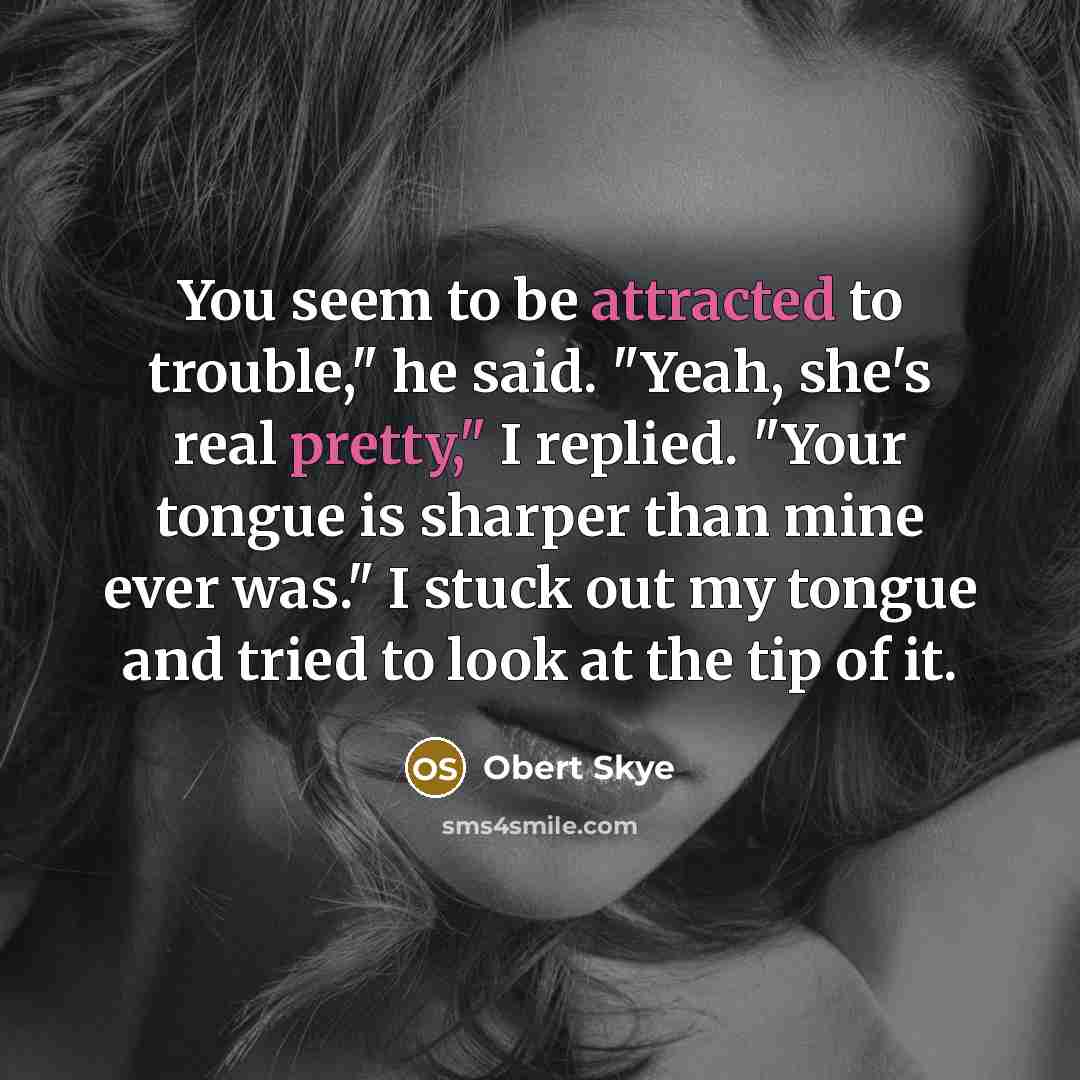 “You seem to be attracted to trouble," he said. "Yeah,…” quote by Obert Skye