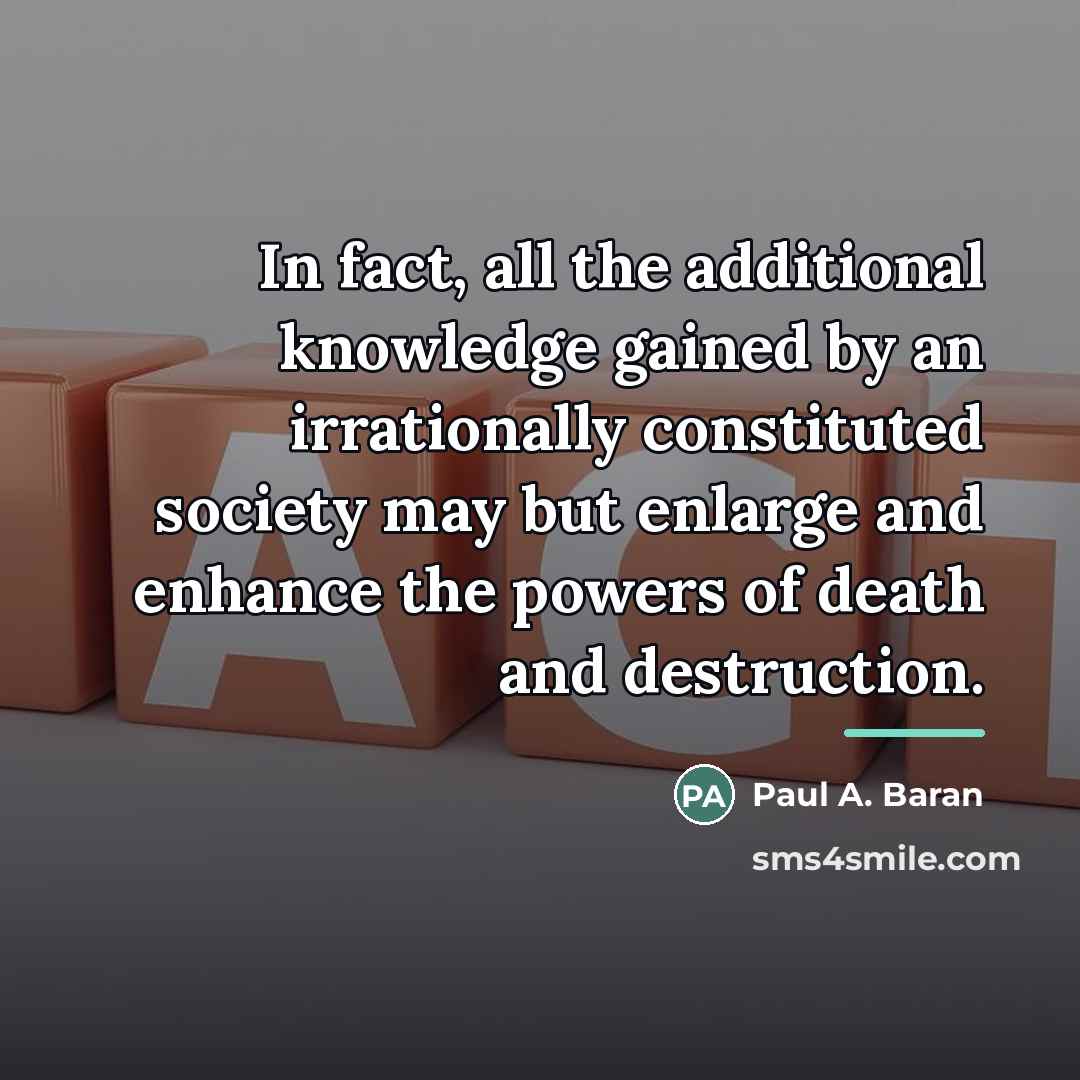 “In fact, all the additional knowledge gained by an irrationally…” quote by Paul A. Baran