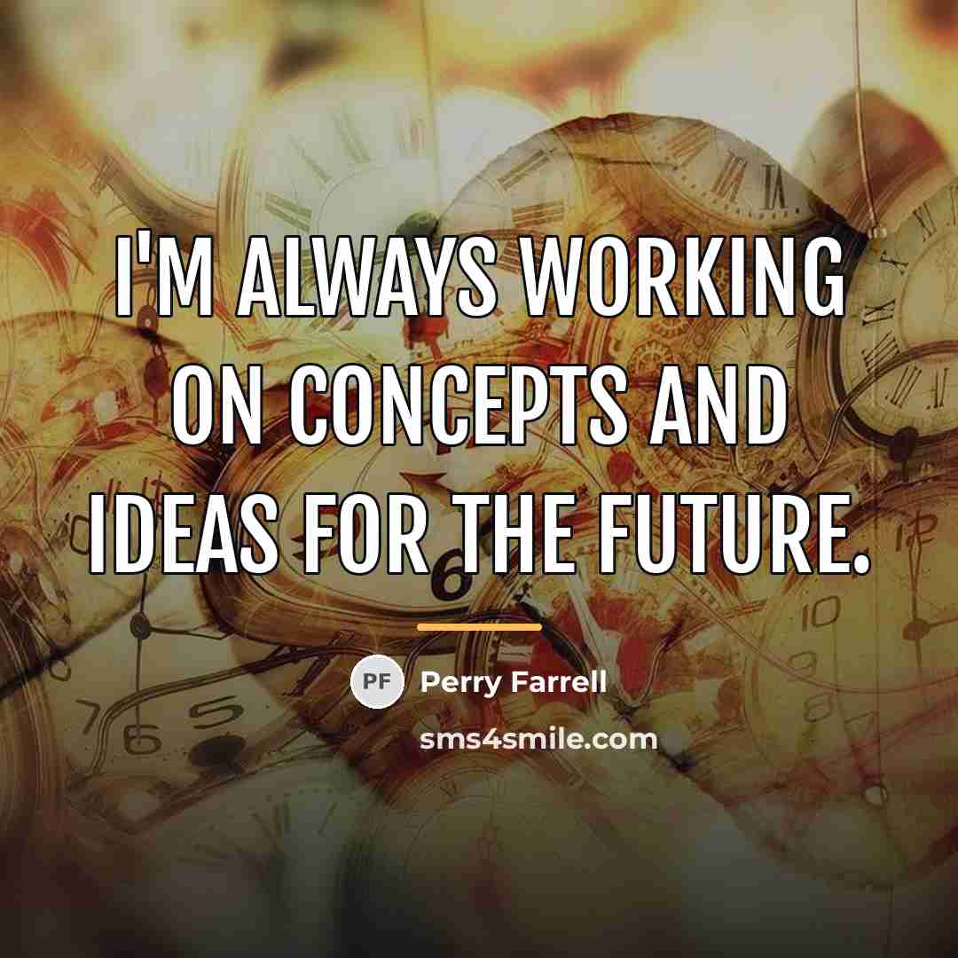 “I'm always working on concepts and ideas for the future.…” quote by Perry Farrell