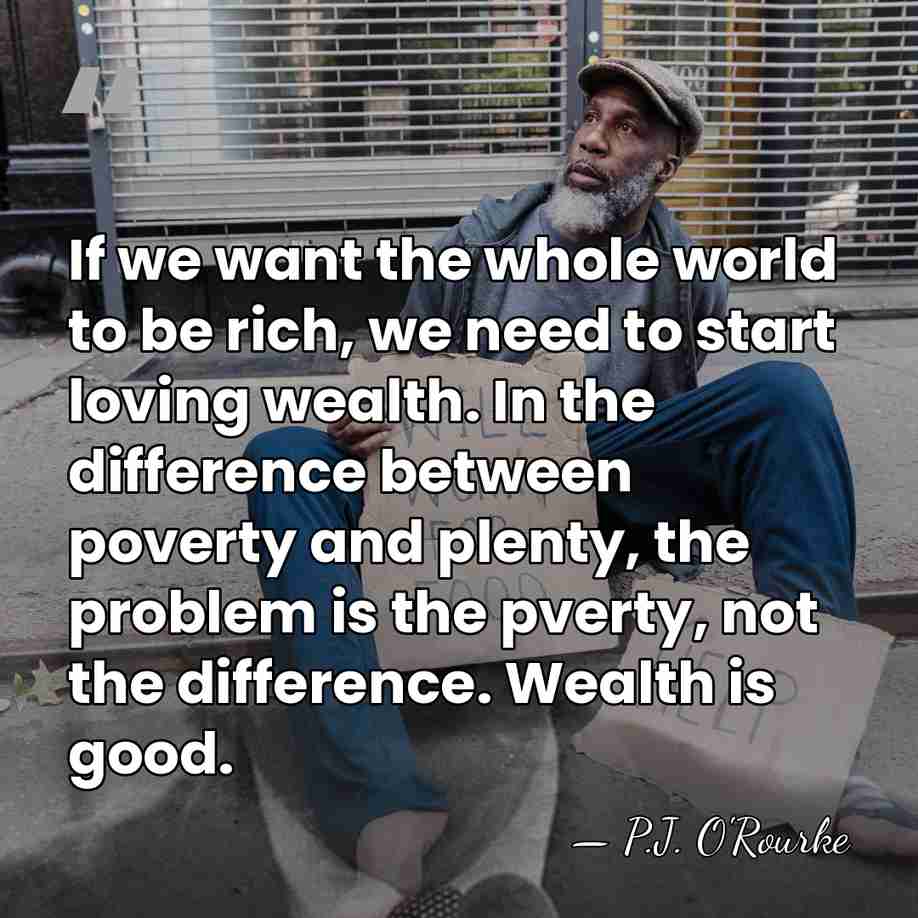 If we want the whole world to be rich, we need to&hellip; - P.J. O'Rourke