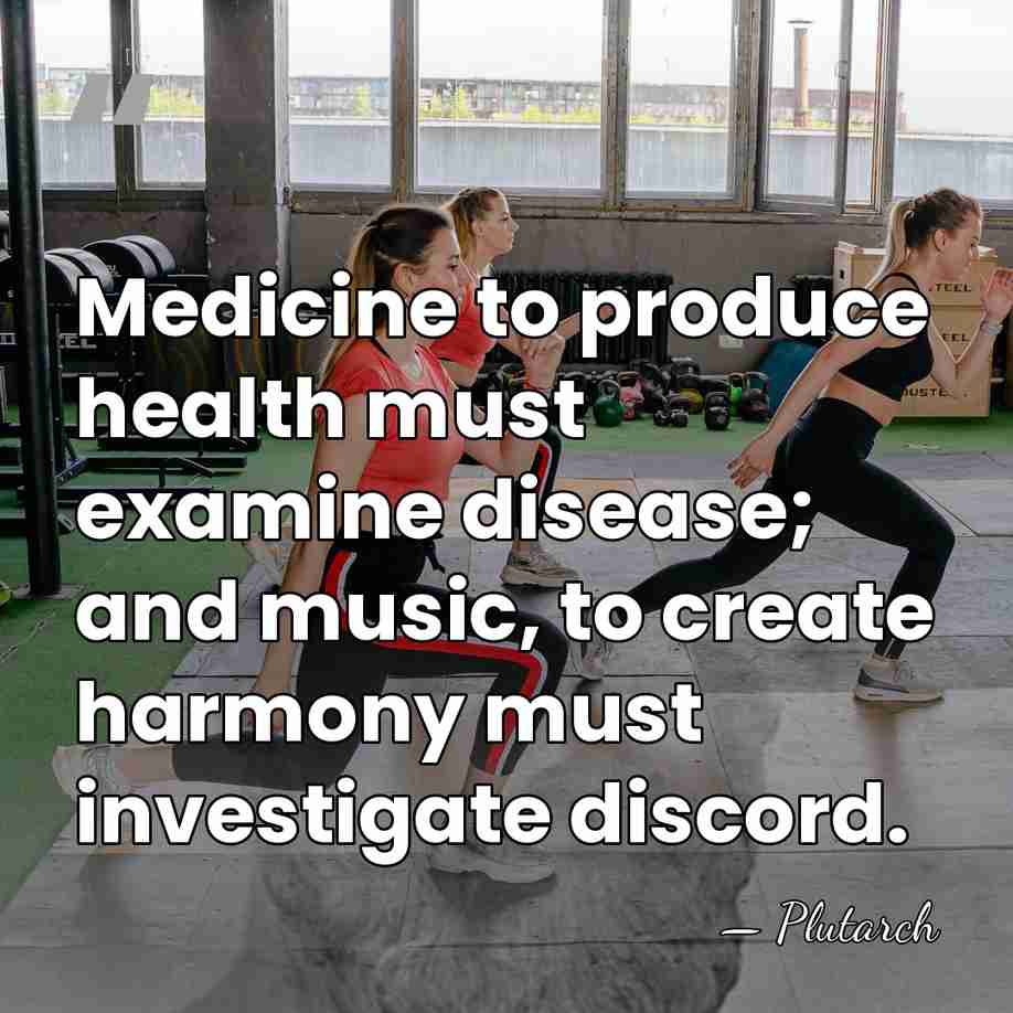 Medicine to produce health must examine disease; and music, to create harmony&hellip; - Plutarch