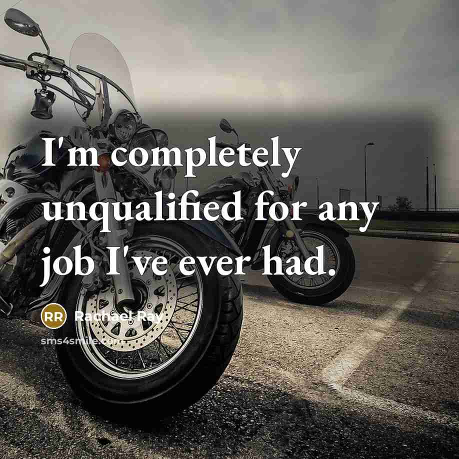 “I'm completely unqualified for any job I've ever had.” quote by Rachael Ray