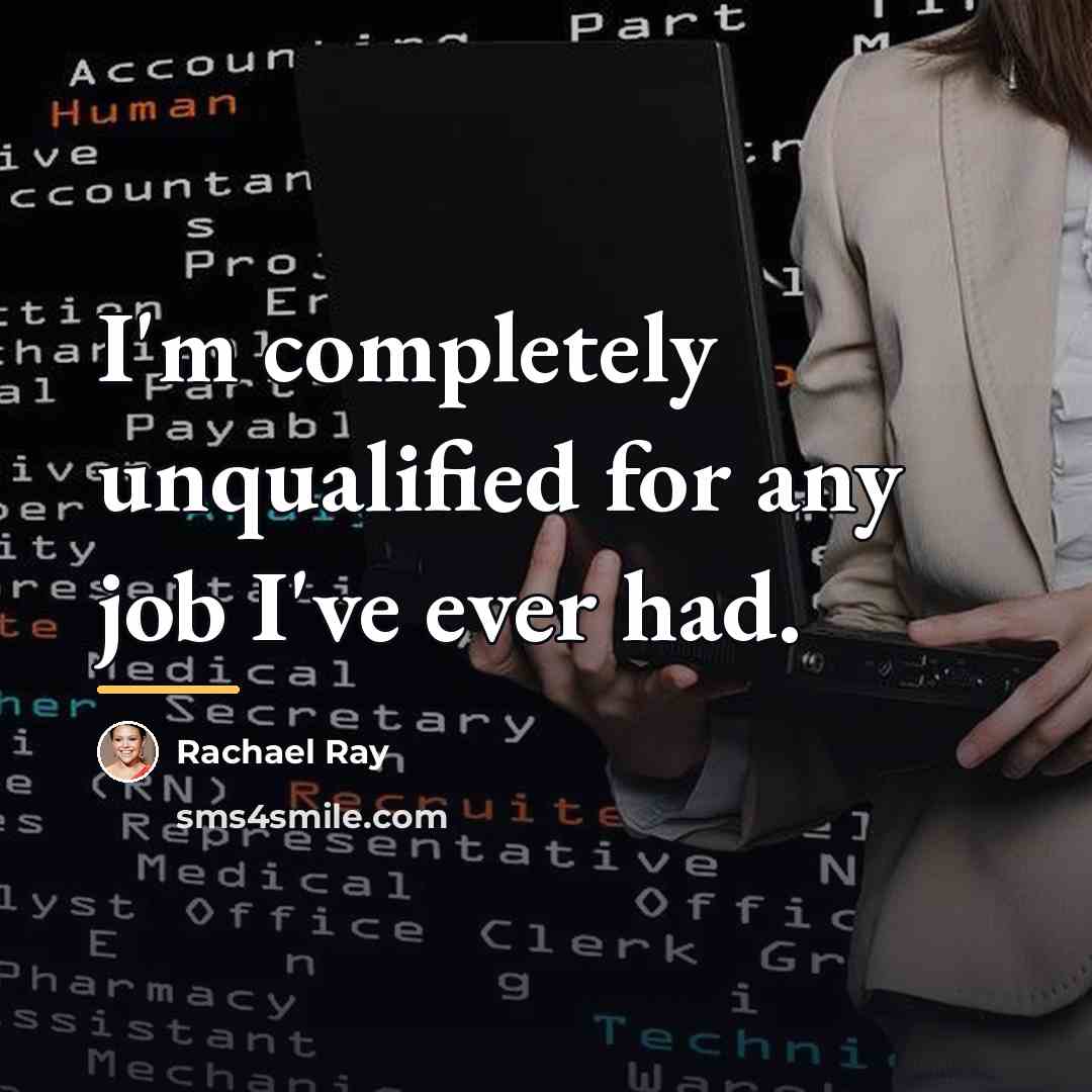 “I'm completely unqualified for any job I've ever had.…” quote by Rachael Ray