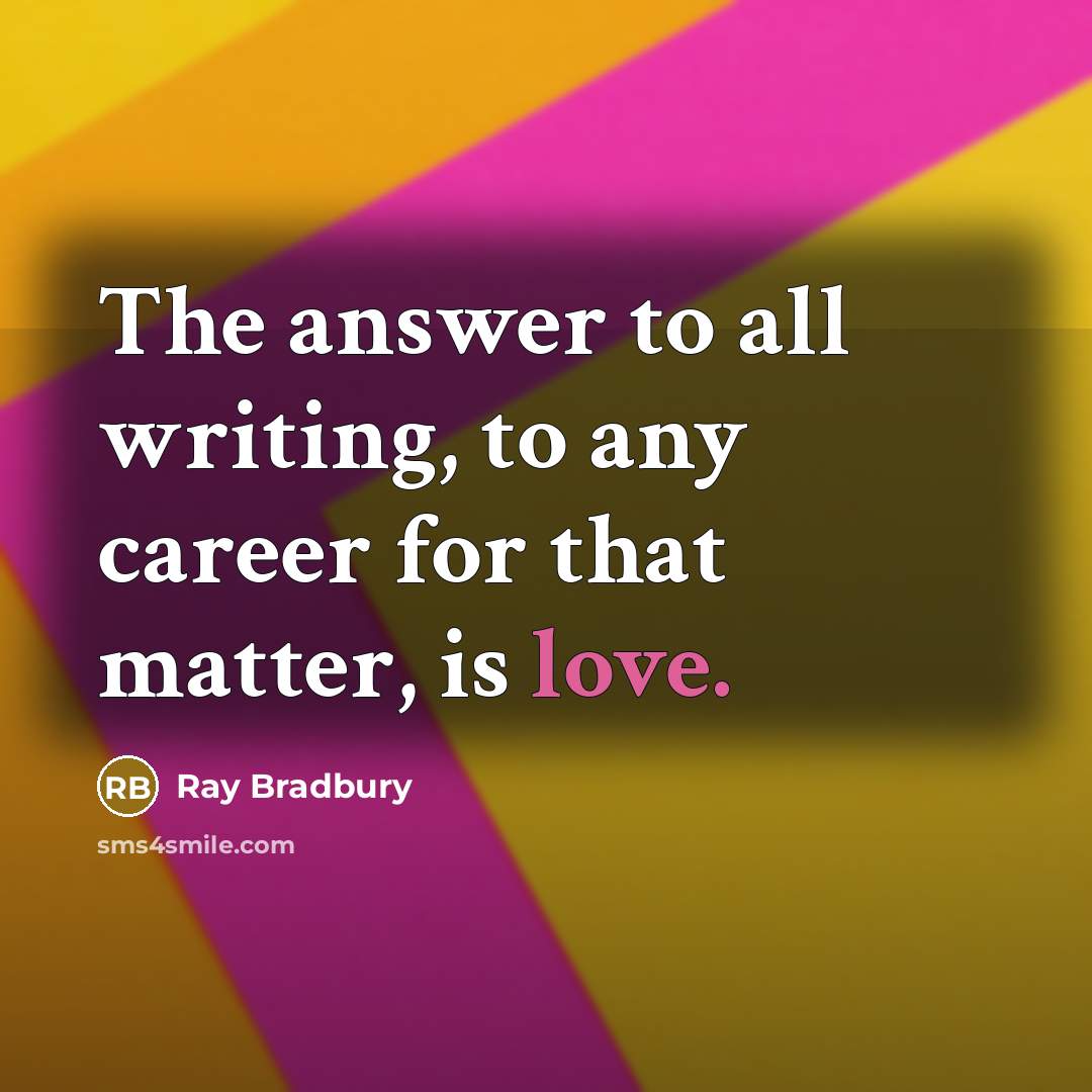 “The answer to all writing, to any career for that…” quote by Ray Bradbury