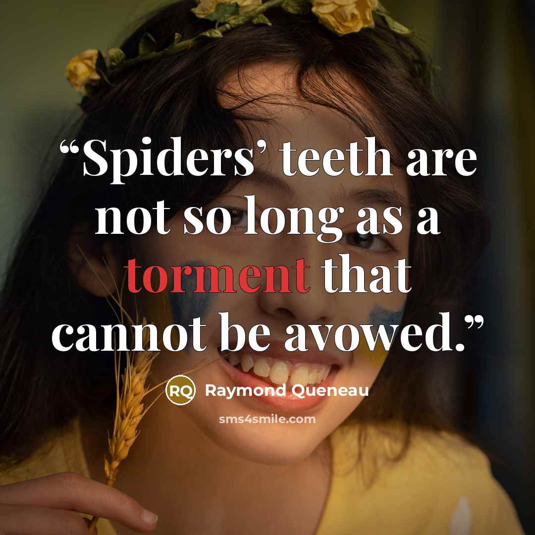 “Spiders’ teeth are not so long as a torment that cannot be avowed.” quote by Raymond Queneau